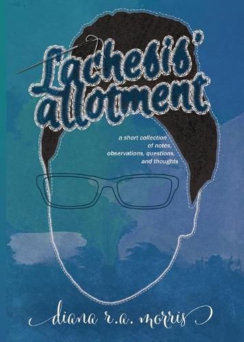 Cover image for Lachesis' Allotment: A Short Collection of Notes, Observations, Questions, and Thoughts