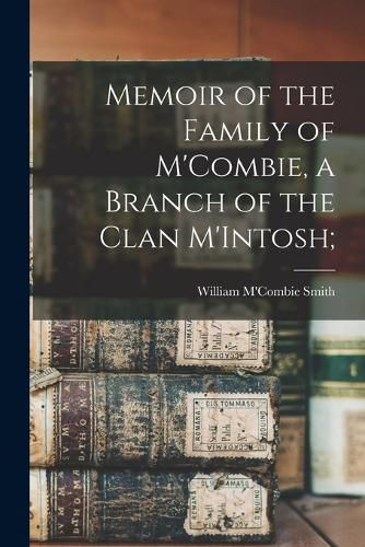 Cover image for Memoir of the Family of M'Combie, a Branch of the Clan M'Intosh;