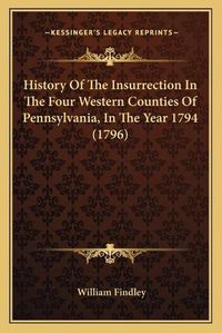 Cover image for History of the Insurrection in the Four Western Counties of Pennsylvania, in the Year 1794 (1796)