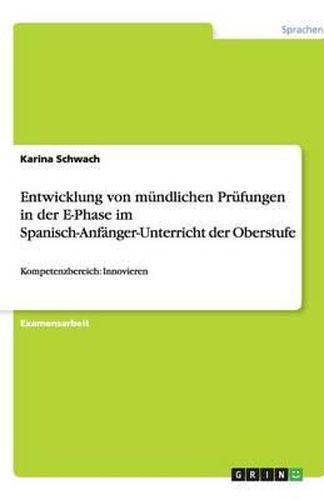 Cover image for Entwicklung von mundlichen Prufungen in der E-Phase im Spanisch-Anfanger-Unterricht der Oberstufe: Kompetenzbereich: Innovieren