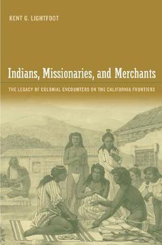 Cover image for Indians, Missionaries, and Merchants: The Legacy of Colonial Encounters on the California Frontiers