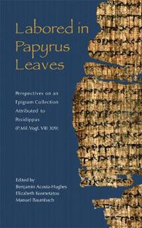 Cover image for Labored in Papyrus Leaves: Perspectives on an Epigram Collection Attributed to Posidippus (P. Mil. Vogl. VIII 309)