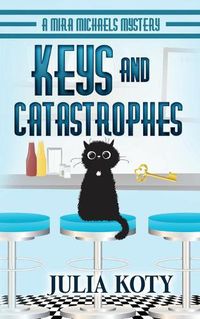 Cover image for Keys and Catastrophes: A Mira Michaels Mystery