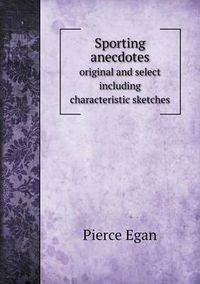 Cover image for Sporting anecdotes original and select including characteristic sketches