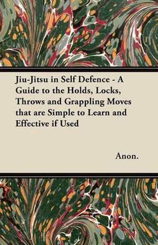 Cover image for Jiu-Jitsu in Self Defence - A Guide to the Holds, Locks, Throws and Grappling Moves That are Simple to Learn and Effective If Used