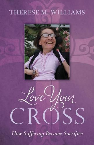 Cover image for Love Your Cross: How Suffering Becomes Sacrifice