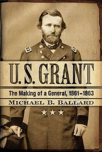 Cover image for U. S. Grant: The Making of a General, 1861-1863