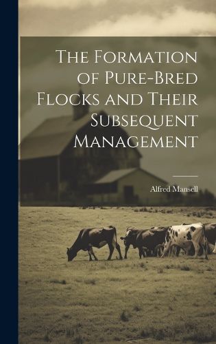 Cover image for The Formation of Pure-bred Flocks and Their Subsequent Management