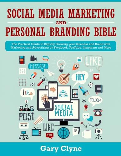 Cover image for Social Media Marketing and Personal Branding Bible: The Practical Guide to Rapidly Growing your Business and Brand with Marketing and Advertising on Facebook, YouTube, Instagram and More