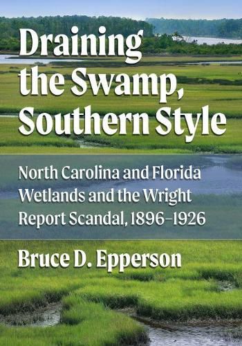 Cover image for Draining the Swamp, Southern Style: North Carolina and Florida Wetlands and the Wright Report Scandal, 1896-1926