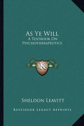 Cover image for As Ye Will: A Textbook on Psychotherapeutics