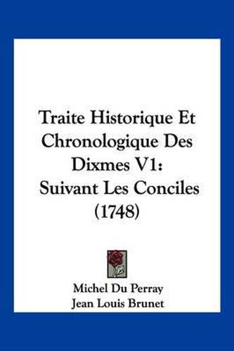 Traite Historique Et Chronologique Des Dixmes V1: Suivant Les Conciles (1748)