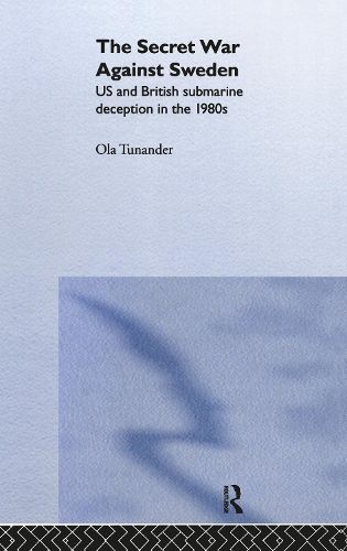 Cover image for The Secret War Against Sweden: US and British Submarine Deception in the 1980s