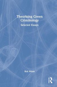 Cover image for Theorising Green Criminology: Selected Essays