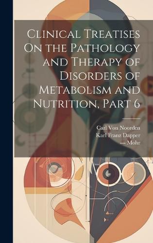 Cover image for Clinical Treatises On the Pathology and Therapy of Disorders of Metabolism and Nutrition, Part 6