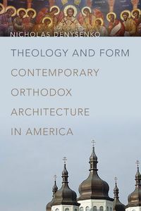 Cover image for Theology and Form: Contemporary Orthodox Architecture in America