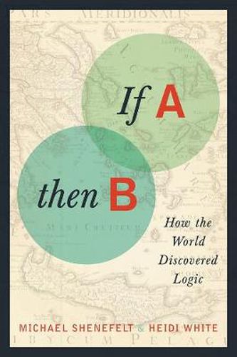 Cover image for If A, Then B: How the World Discovered Logic