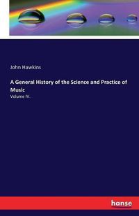 Cover image for A General History of the Science and Practice of Music: Volume IV.