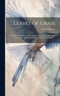 Cover image for Leaves of Grass; Including Sands at Seventy, 1st Annex, Goodbye My Fancy, 2nd Annex. A Backward Glance O'er Travel'd Roads ..