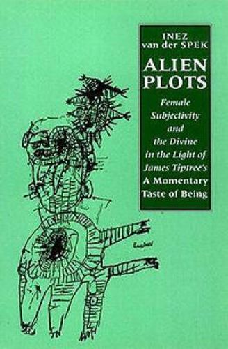 Cover image for Alien Plots: Female Subjectivity and the Divine in the Light of James Tiptree's 'A Momentary Taste of Being