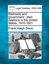 Cover image for Railroads and Government: Their Relations in the United States, 1910-1921.