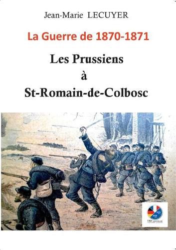 Cover image for Les Prussiens a Saint-Romain-de-Colbosc: La guerre de 1870 -1871