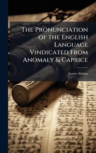 Cover image for The Pronunciation of the English Language Vindicated From Anomaly & Caprice