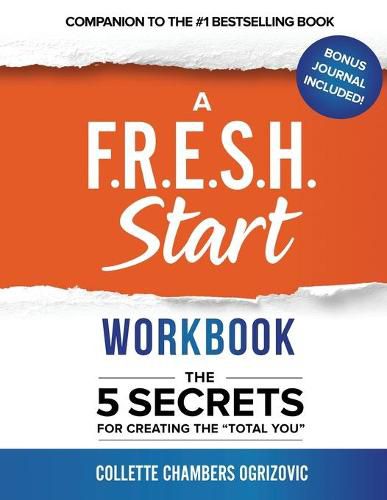 A F.R.E.S.H. Start Workbook: The 5 Secrets for Creating the  Total You