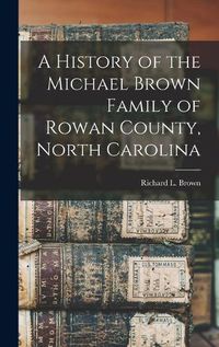 Cover image for A History of the Michael Brown Family of Rowan County, North Carolina