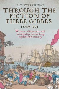 Cover image for Through the Fiction of Phebe Gibbes (1764-90)