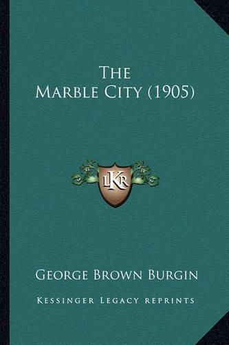 Cover image for The Marble City (1905) the Marble City (1905)