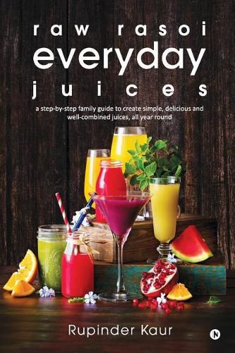 Cover image for raw rasoi everyday juices: a step-by-step family guide to create simple, delicious and well-combined juices, all year round