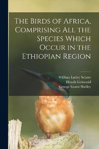 Cover image for The Birds of Africa, Comprising All the Species Which Occur in the Ethiopian Region