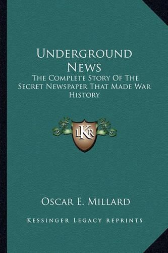 Cover image for Underground News: The Complete Story of the Secret Newspaper That Made War History