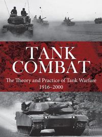 Cover image for Tank Combat: The Theory and Practice of Tank Warfare 1916-2000