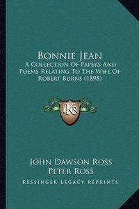 Cover image for Bonnie Jean: A Collection of Papers and Poems Relating to the Wife of Robert Burns (1898)