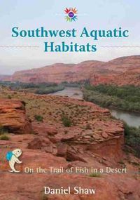 Cover image for Southwest Aquatic Habitats: On the Trail of Fish in a Desert