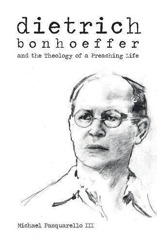 Cover image for Dietrich: Bonhoeffer and the Theology of a Preaching Life