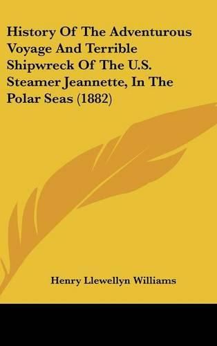 History of the Adventurous Voyage and Terrible Shipwreck of the U.S. Steamer Jeannette, in the Polar Seas (1882)