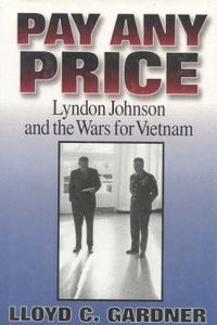 Cover image for Pay Any Price: Lyndon Johnson and the Wars for Vietnam