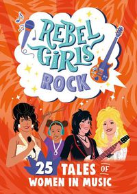Cover image for Rebel Girls Rock: 25 Tales of Women in Music