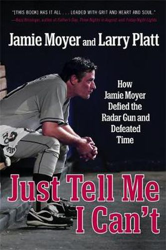 Cover image for Just Tell Me I Can't: How Jamie Moyer Defied the Radar Gun and Defeated Time