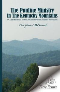 Cover image for The Pauline Ministry in the Kentucky Mountains: A Brief Account of the Kentucky Mt. Holiness Association