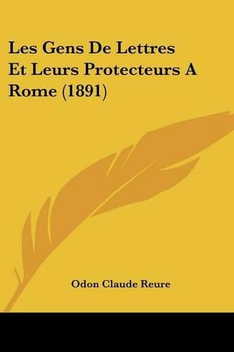 Les Gens de Lettres Et Leurs Protecteurs a Rome (1891)