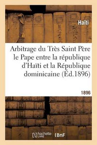 Arbitrage Du Tres Saint Pere Le Pape Entre La Republique d'Haiti Et La Republique Dominicaine: , Sur L' Interpretation de l'Article 4 Du Traite Du 9 Novembre 1874 Passe...