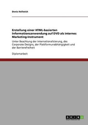 Cover image for Erstellung einer HTML-basierten Informationsanwendung auf DVD als internes Marketing-Instrument: Unter Beachtung der Internationalisierung, des Corporate Designs, der Plattformunabhangigkeit und der Barrierefreiheit