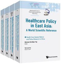 Cover image for Health Care Policy In East Asia: A World Scientific Reference (In 4 Volumes)