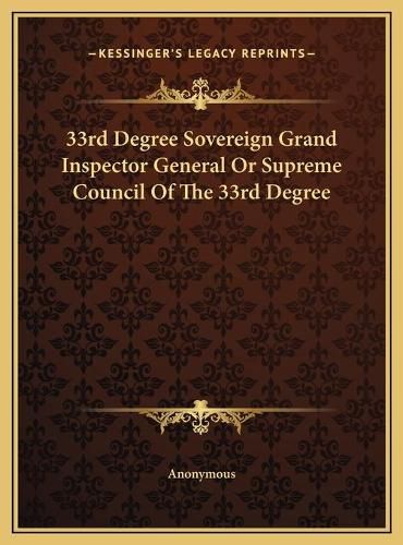 Cover image for 33rd Degree Sovereign Grand Inspector General or Supreme Cou33rd Degree Sovereign Grand Inspector General or Supreme Council of the 33rd Degree Ncil of the 33rd Degree