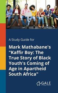 Cover image for A Study Guide for Mark Mathabane's Kaffir Boy: The True Story of Black Youth's Coming of Age in Apartheid South Africa