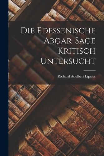 Cover image for Die Edessenische Abgar-Sage Kritisch Untersucht